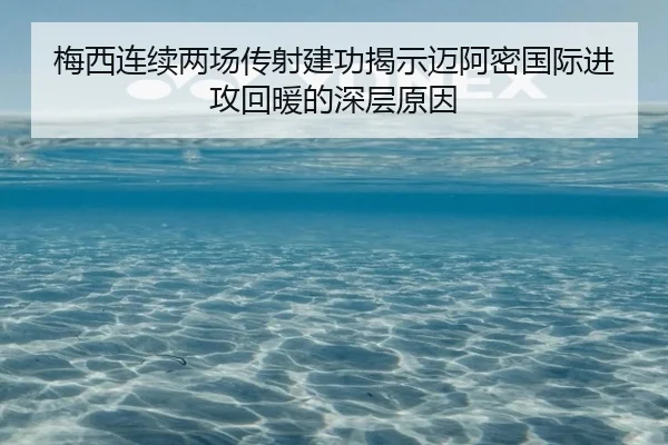 梅西连续两场传射建功揭示迈阿密国际进攻回暖的深层原因